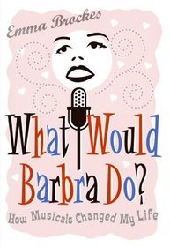 What Would Barbra Do?: How Musicals Changed My Life