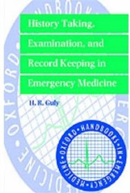 History Taking, Examination, and Record Keeping in Emergency Medicine (Oxford Handbooks in Emergency Medicine ; 12)