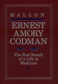 Ernest Amory Codman: The End Result of a Life in Medicine