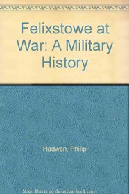 Felixstowe at War: A Military History