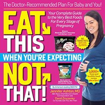 Eat This, Not That When You're Expecting: The Doctor-Recommended Plan for Baby and You! Your Complete Guide to the Very Best Foods for Every Stage of Pregnancy