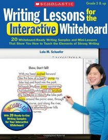 Writing Lessons for the Interactive Whiteboard: 20 Whiteboard-Ready Writing Samples and Mini-Lessons That Show You How to Teach the Elements of Strong Writing