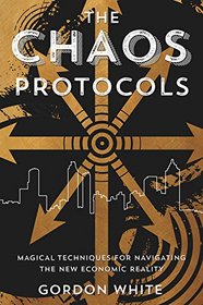 The Chaos Protocols: Magical Techniques for Navigating the New Economic Reality