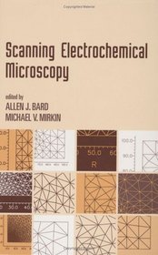 Scanning Electrochemical Microscopy (Monographs in Electroanalytical Chemistry and Electrochemistry Series)