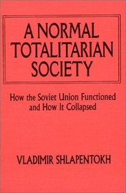 A Normal Totalitarian Society: How the Soviet Union Functioned and How It Collapsed