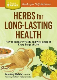 Herbs for Long-Lasting Health: How to Support Vitality and Well-Being at Every Stage of Life. A Storey Basics Title