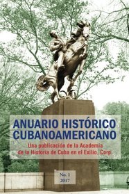 Anuario Histrico Cubanoamericano: No. 1, 2017 (Volume 1) (Spanish Edition)