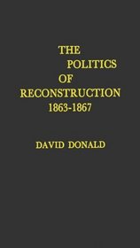 The Politics of Reconstruction, 1863-1867 (The Walter Lynwood Fleming Lectures in Southern History)