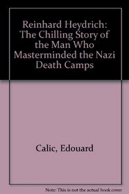 Reinhard Heydrich: The Chilling Story of the Man Who Masterminded the Nazi Death Camps