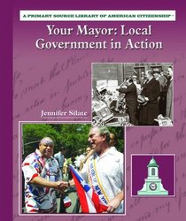 Your Mayor: Local Government in Action (Primary Source Library of American Citizenship)