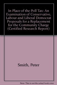 In Place of the Poll Tax: An Examination of Conservative, Labour and Liberal Democrat Proposals for a Replacement for the Community Charge (Certified Research Report)