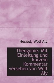 Theogonie. Mit Einleitung und kurzem Kommentar versehen von Wolf Aly (German Edition)