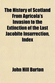 The History of Scotland From Agricola's Invasion to the Extinction of the Last Jacobite Insurrection, Index
