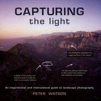 Capturing the Light: An Inspirational and Instructional Guide to Landscape Photography