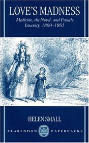 Love's Madness: Medicine, the Novel, and Female Insanity 1800-1865