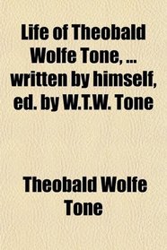 Life of Theobald Wolfe Tone, ... written by himself, ed. by W.T.W. Tone