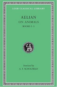 Aelian On Animals, I, Books 1-5 (Loeb Classical Library)