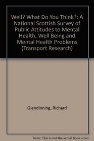 Well? What Do You Think?: A National Scottish Survey of Public Attitudes to Mental Health, Well Being and Mental Health Problems (Transport Research)