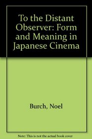 To the Distant Observer: Form and Meaning in the Japanese Cinema