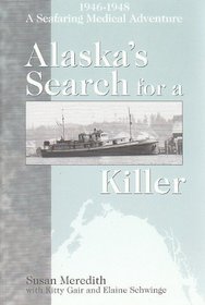 Alaska's Search for a Killer: A Seafaring Medical Adventure 1946-1948.