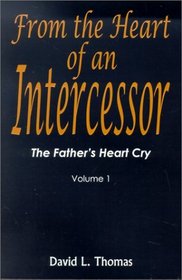 The Father's Heart Cry: FROM THE HEART OF AN INTERCESSOR 1