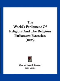 The World's Parliament Of Religions And The Religious Parliament Extension (1896)