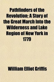 Pathfinders of the Revolution; A Story of the Great March Into the Wilderness and Lake Region of New York in 1779