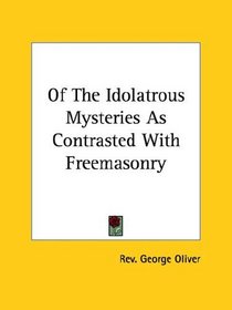 Of the Idolatrous Mysteries As Contrasted With Freemasonry