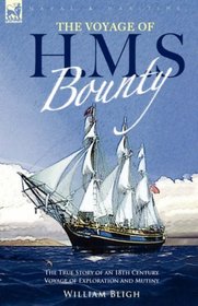 The Voyage of H. M. S. Bounty: the True Story of an 18th Century Voyage of Exploration and Mutiny