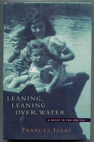 Leaning, leaning over water: A novel in ten stories