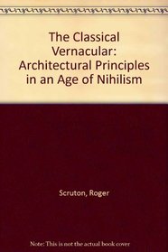 The Classical Vernacular: Architectural Principles in an Age of Nihilism