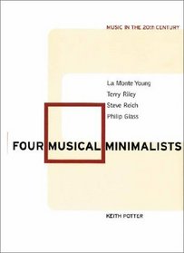 Four Musical Minimalists : La Monte Young, Terry Riley, Steve Reich, Philip Glass (Music in the Twentieth Century)