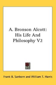 A. Bronson Alcott: His Life And Philosophy V2