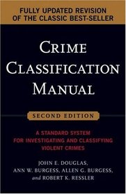 Crime Classification Manual: A Standard System for Investigating and Classifying Violent Crimes