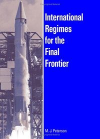 International Regimes For The Final Frontier (Suny Series in Global Politics)