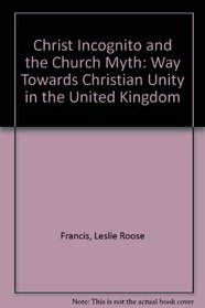 Christ incognito and the Church myth: The way towards Christian unity in the United Kingdom