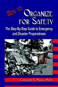 How to Organize for Safety: The Step-By-Step Guide to Emergency and Disaster Preparedness