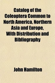 Catalog of the Coleoptera Common to North America, Northern Asia and Europe, With Distribution and Bibliography