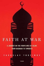 Faith at War : A Journey on the Frontlines of Islam, from Baghdad to Timbuktu