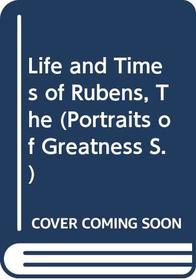 The life and times of Rubens; (Portraits of greatness)