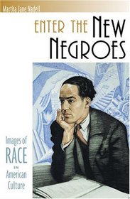 Enter the New Negroes : Images of Race in American Culture,