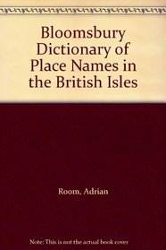 Bloomsbury Dictionary of Place Names in the British Isles