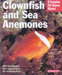 Clownfishes and Sea Anemones: Everything About Purchase, Care, Nutrition, Maintenance, and Setting Up an Aquarium (Barron's Complete Pet Owner's Manuals)
