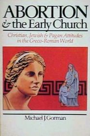 Abortion & the early church: Christian, Jewish & pagan attitudes in the Greco-Roman world