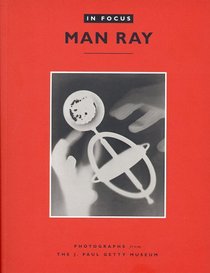 In Focus: Man Ray: Photographs From the J. Paul Getty Museum (In Focus)