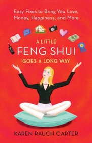 A Little Feng Shui Goes a Long Way: Easy Fixes to Bring You Love, Money, Happiness and More