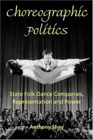 Choreographic Politics: State Folk Dance Companies, Representation, and Power