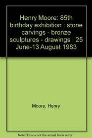 Henry Moore, 85th birthday exhibition: Stone carvings, bronze sculptures, drawings, 15 June-13 August 1983