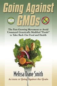 Going Against GMOs Call-to-Action Special Edition: The Fast-Growing Movement to Avoid Unnatural Genetically Modified 