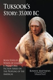 Tuksook?s Story, 35,000 BC: Book Four of Winds of Change, a Prehistoric Fiction Series on the Peopling of the Americas